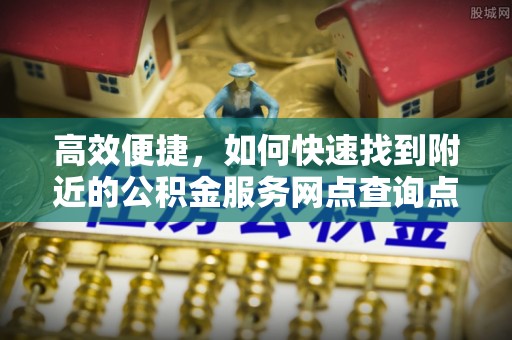大悟高效便捷，如何快速找到附近的公积金服务网点查询点