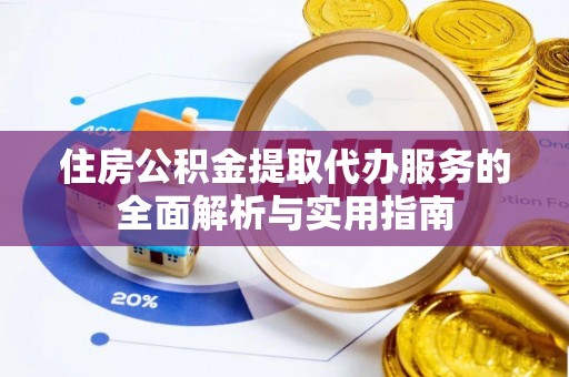 大悟住房公积金提取代办服务的全面解析与实用指南