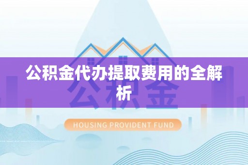大悟公积金代办提取费用的全解析