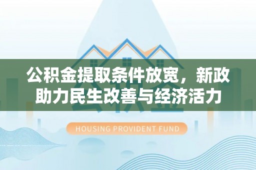 大悟公积金提取条件放宽，新政助力民生改善与经济活力