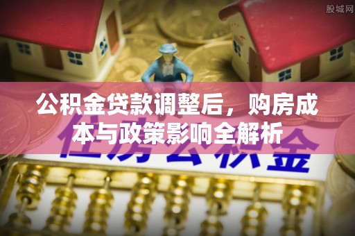 大悟公积金贷款调整后，购房成本与政策影响全解析