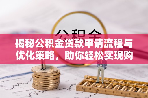 大悟揭秘公积金贷款申请流程与优化策略，助你轻松实现购房梦想