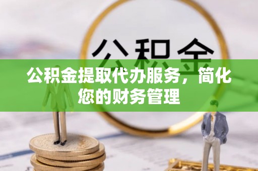 大悟公积金提取代办服务，简化您的财务管理
