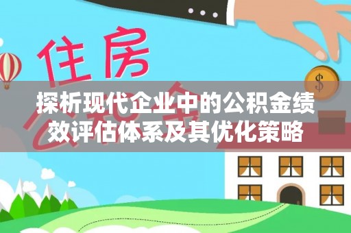 大悟探析现代企业中的公积金绩效评估体系及其优化策略