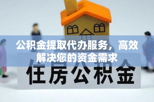 大悟公积金提取代办服务，高效解决您的资金需求