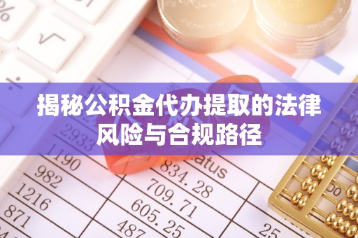 大悟揭秘公积金代办提取的法律风险与合规路径