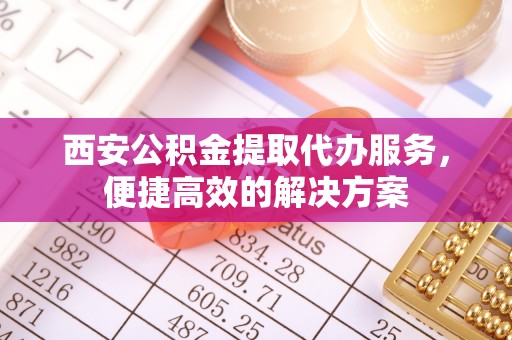 大悟西安公积金提取代办服务，便捷高效的解决方案