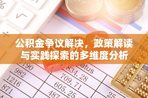 大悟公积金争议解决，政策解读与实践探索的多维度分析