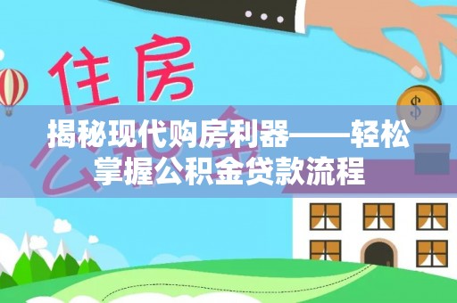 大悟揭秘现代购房利器——轻松掌握公积金贷款流程