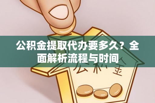 大悟公积金提取代办要多久？全面解析流程与时间