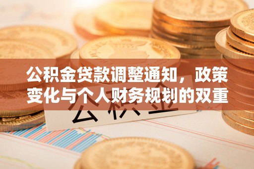 大悟公积金贷款调整通知，政策变化与个人财务规划的双重影响