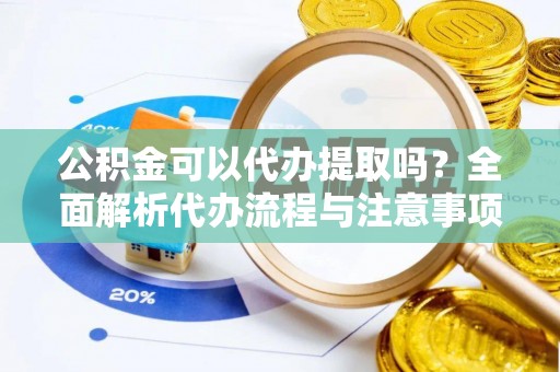 大悟公积金可以代办提取吗？全面解析代办流程与注意事项