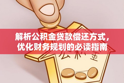 大悟解析公积金贷款偿还方式，优化财务规划的必读指南