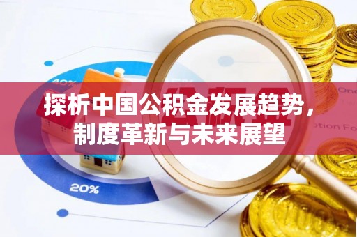 大悟探析中国公积金发展趋势，制度革新与未来展望