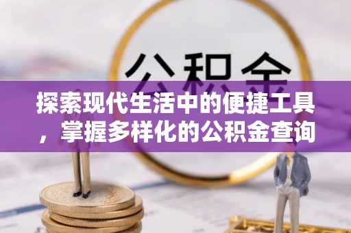 大悟探索现代生活中的便捷工具，掌握多样化的公积金查询方式