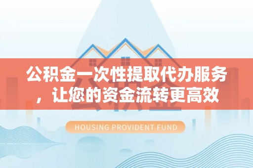 大悟公积金一次性提取代办服务，让您的资金流转更高效