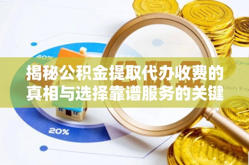 大悟揭秘公积金提取代办收费的真相与选择靠谱服务的关键