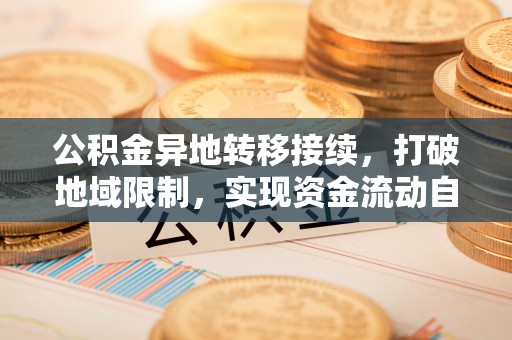 大悟公积金异地转移接续，打破地域限制，实现资金流动自由