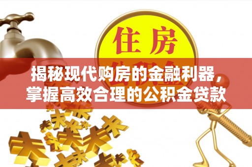 大悟揭秘现代购房的金融利器，掌握高效合理的公积金贷款流程