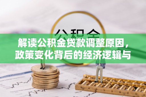 大悟解读公积金贷款调整原因，政策变化背后的经济逻辑与影响