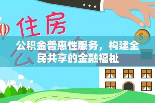 大悟公积金普惠性服务，构建全民共享的金融福祉