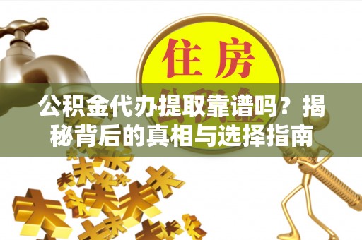 大悟公积金代办提取靠谱吗？揭秘背后的真相与选择指南
