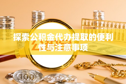 大悟探索公积金代办提取的便利性与注意事项
