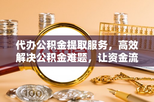 大悟代办公积金提取服务，高效解决公积金难题，让资金流动更灵活